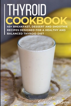 Paperback Thyroid Cookbook: 40+ Breakfast, Dessert and Smoothie Recipes designed for a healthy and balanced Thyroid diet Book