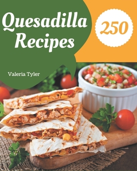 Paperback 250 Quesadilla Recipes: A Must-have Quesadilla Cookbook for Everyone Book