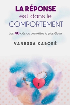 Paperback La réponse est dans le comportement: Les 48 clés du bien-être le plus élevé [French] Book