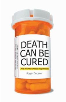 Paperback Death Can Be Cured: And 99 Other Medical Hypotheses. Roger Dobson Book