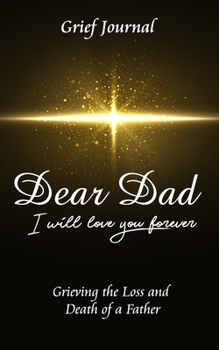 Dear Dad I Will Love You Forever Grief Journal - Grieving the Loss and Death of a Father: Beautiful Yellow Star and Black Design