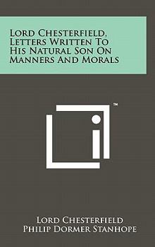 Hardcover Lord Chesterfield, Letters Written To His Natural Son On Manners And Morals Book
