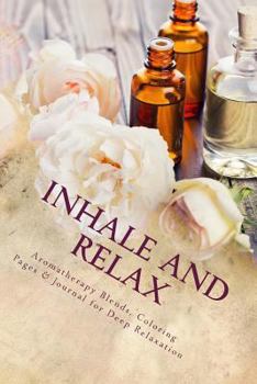 Paperback Inhale and Relax: Aromatherapy Blends & Coloring Pages for Deep Relaxation Book