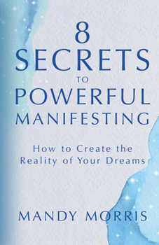 Hardcover 8 Secrets to Powerful Manifesting: How to Create the Reality of Your Dreams Book