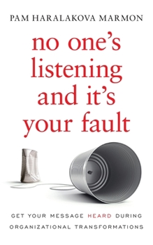 Paperback No One's Listening and It's Your Fault: Get Your Message Heard During Organizational Transformations Book