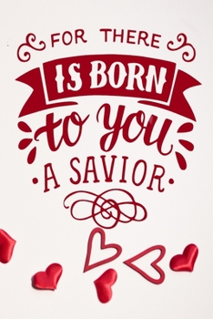 For There Is Born To You A Savior: A Guide for Scripture, Devotional Prayer Notebook, Prayer Journal, Thanks, and Spiritual Thoughts, Guide To Prayer, Praise and Thanks, Devotional Prayer Notebook.