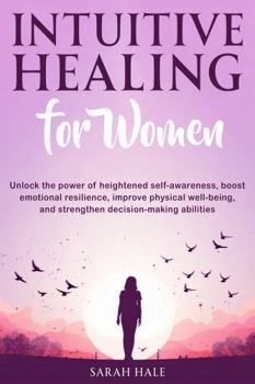 Paperback Intuitive Healing for Women: Unlock the power of heightened self-awareness, boost emotional resilience, improve physical well-being, and strengthen decision-making abilities Book