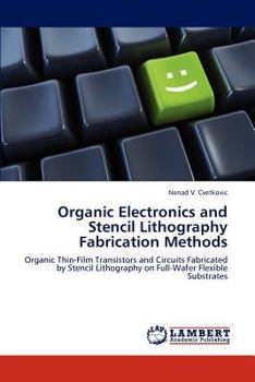 Organic Electronics and Stencil Lithography Fabrication Methods: Organic Thin-Film Transistors and Circuits Fabricated by Stencil Lithography on Full-Wafer Flexible Substrates