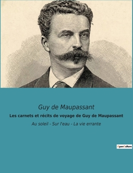 Paperback Les carnets et récits de voyage de Guy de Maupassant: Au soleil - Sur l'eau - La vie errante [French] Book