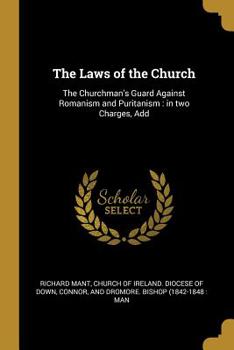 The Laws of the Church: The Churchman's Guard Against Romanism and Puritanism: In Two Charges, Add