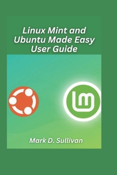 Linux Mint and Ubuntu Made Easy User Guide 2026 Edition: Learn to install, customize, and navigate Linux systems with zero frustration.