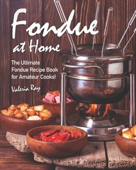 Paperback Fondue at Home: The Ultimate Fondue Recipe Book for Amateur Cooks! Book