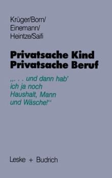 Paperback Privatsache Kind -- Privatsache Beruf: "... Und Dann Hab' Ich Ja Noch Haushalt, Mann Und Wäsche" [German] Book