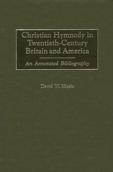 Hardcover Christian Hymnody in Twentieth-Century Britain and America: An Annotated Bibliography Book