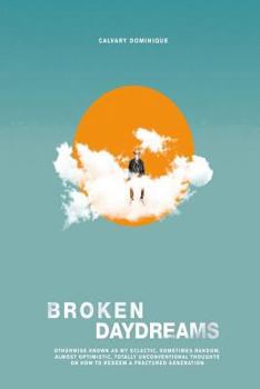 Paperback Broken Daydreams: Otherwise Known As My Eclectic, Sometimes Random, Almost Optimistic, Unconventional Thoughts On How To Redeem A Fractu Book