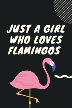 Loves Flamingos: Just A Girl Who Loves Flamingos: Pink Flamingo Notebook 110 Blank Lined Journal Pages Pink Flamingo Gift Idea For Flamingo Lovers