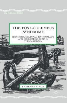 The Post-Columbus Syndrome: Identities, Cultural Nationalism, and Commemorations in the Caribbean (New Caribbean Studies)