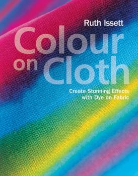 Paperback Colour on Cloth: Create Stunning Effects with Dye on Fabric Book