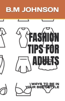 Paperback Fashion Tips for Adults: Ways to Be in Your Best Style Book