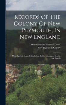 Hardcover Records Of The Colony Of New Plymouth, In New England: Miscellaneous Records [including Births, Marriages, Deaths And Burials Book
