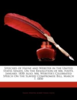 Paperback Speeches of Hayne and Webster in the United States Senate, on the Resolution of Mr. Foote, January, 1830: Also, Mr. Webster's Celebrated Speech on the Book