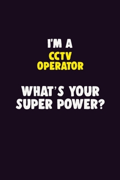 I'M A CCTV Operator, What's Your Super Power?: 6X9 120 pages Career  Notebook Unlined  Writing Journal