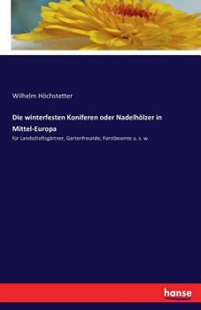 Paperback Die winterfesten Koniferen oder Nadelhölzer in Mittel-Europa: für Landschaftsgärtner, Gartenfreunde, Forstbeamte u. s. w. [German] Book