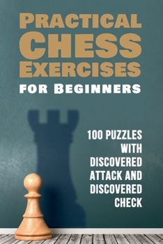 Paperback Practical Chess Exercises for Beginners: 100 Puzzles with Discovered Attack and Discovered Check Book