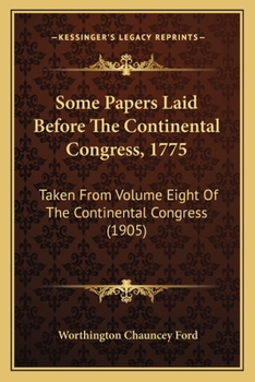 Paperback Some Papers Laid Before The Continental Congress, 1775: Taken From Volume Eight Of The Continental Congress (1905) Book