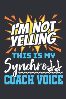 Paperback I'm Not Yelling This Is My Synchro Coach Voice: Synchronized Swimming Coach Journal, Blank Paperback Notebook For Synchro Coach To Write In, 150 pages Book