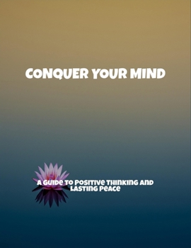 Paperback Conquer Your Mind: A Guide To Positive Thinking And Lasting Peace Book