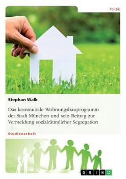Paperback Das kommunale Wohnungsbauprogramm der Stadt München und sein Beitrag zur Vermeidung sozialräumlicher Segregation [German] Book
