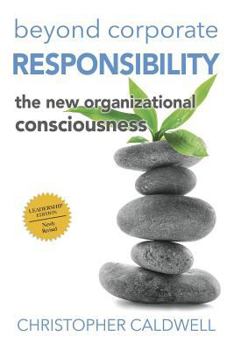 Paperback Beyond Corporate Responsibility: The New Organizational Consciousness - Leadership Edition Book