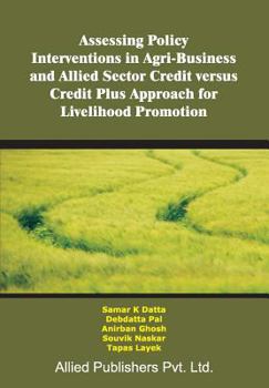 Paperback Assessing Policy Interventions in Agri-Business and Allied Sector Credit Versus Credit Plus Approach for Livelihood Promotion Book