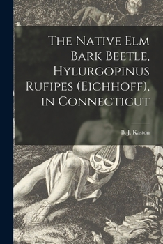 Paperback The Native Elm Bark Beetle, Hylurgopinus Rufipes (Eichhoff), in Connecticut Book