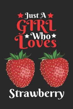 Just A Girl Who Loves Strawberry: Best Gift for Strawberry Lovers, 6x9 inch 100 Pages Birthday & Christmas Gift / Journal / Notebook / Diary