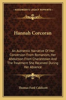 Hannah Corcoran: An Authentic Narrative of Her Conversion from Romanism, Her Abduction from Charlestown, and the Treatment She Received During Her Absence