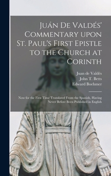 Hardcover Jua&#769;n De Valde&#769;s' Commentary Upon St. Paul's First Epistle to the Church at Corinth: Now for the First Time Translated From the Spanish, Hav Book