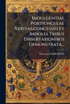 Paperback Indulgentiae Portiunculae Veritas, concessio Et Indoles Tribus Dissertationibus Demonstrata... [Italian] Book
