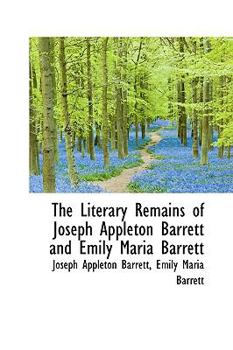 Paperback The Literary Remains of Joseph Appleton Barrett and Emily Maria Barrett Book