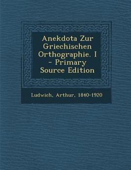 Anekdota Zur Griechischen Orthographie. I