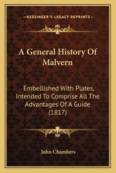 Paperback A General History Of Malvern: Embellished With Plates, Intended To Comprise All The Advantages Of A Guide (1817) Book