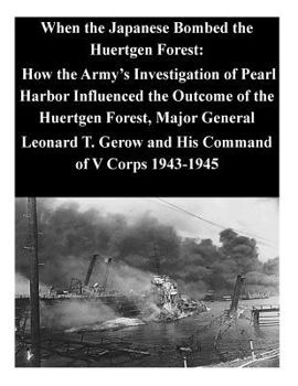 Paperback When the Japanese Bombed the Huertgen Forest: How the Army's Investigation of Pearl Harbor Influenced the Outcome of the Huertgen Forest, Major Genera Book