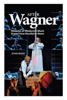 Hardcover After Wagner: Histories of Modernist Music Drama from Parsifal to Nono Book