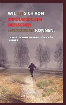 Paperback Wie Sie Sich Von Erfolgreichen Menschen Inspirieren Können.: Inspirierende Geschichten Für Kinder [German] Book