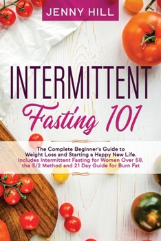 Paperback Intermittent Fasting 101: The Complete Beginner's Guide to Weight Loss and Starting a Happy New Life. Includes Intermittent Fasting for Women Ov Book