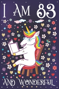I am 83 and Wonderful: A Happy 83rd Birthday Journal for Women Cute Unicorn Notebook for 83 Year Old Grandma or Grandpa with Story Space Anniversary Gift Ideas for Her
