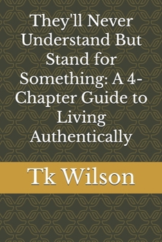 Paperback They'll Never Understand But Stand for Something: A 4-Chapter Guide to Living Authentically Book