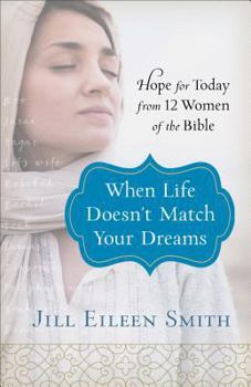 Paperback When Life Doesn't Match Your Dreams: Hope for Today from 12 Women of the Bible Book