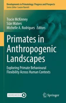 Hardcover Primates in Anthropogenic Landscapes: Exploring Primate Behavioural Flexibility Across Human Contexts Book